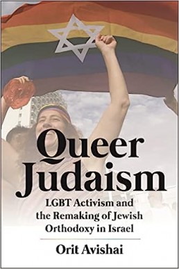 Queer Judaism: LGBT Activism and the Remaking of Jewish Orthodoxy in Israel , 2023