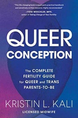 Queer Conception: The Complete Fertility Guide for Queer and Trans Parents-to-Be 2022