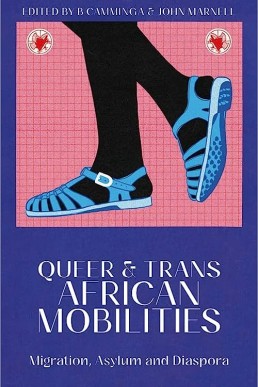 Queer and Trans African Mobilities: Migration, Asylum and Diaspora