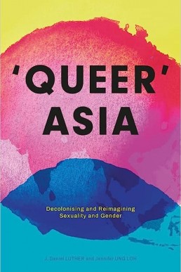 Queer Asia: Decolonising and Reimagining Sexuality and Gender