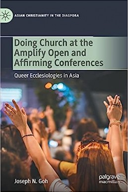 Doing Church at the Amplify Open and Affirming Conferences: Queer Ecclesiologies in Asia  Palgrave Macmillan, 1st ed., 2021