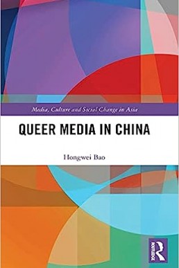 Queer Media in China  Routledge, Media, Culture and Social Change in Asia, 2021