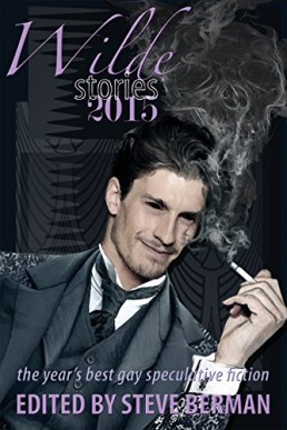 Wilde Stories 2015 (The Best of the Year's Gay Speculative Fiction)