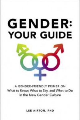 Gender: Your Guide: A Gender-Friendly Primer on What to Know, What to Say, and What to Do in the New Gender Culture