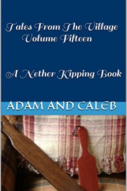 Tales From The Village Volume Fifteen: A Nether Kipping Book