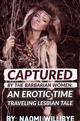 Captured by the Barbarian Women: An Erotic Time-Traveling Lesbian Tale