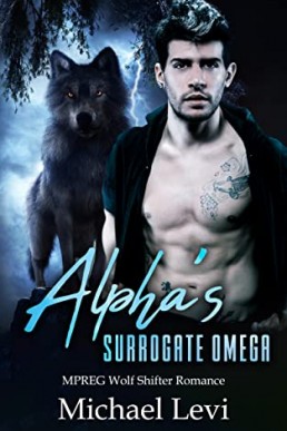 Alphas Surrogate Omega MPREG Wolf Shifter Romance (Alpha MC Book 2) Michael Levi