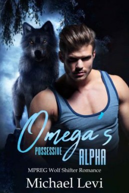 Omegas Possessive Alpha MPREG Wolf Shifter Romance (Alpha MC Book 1) Michael Levi