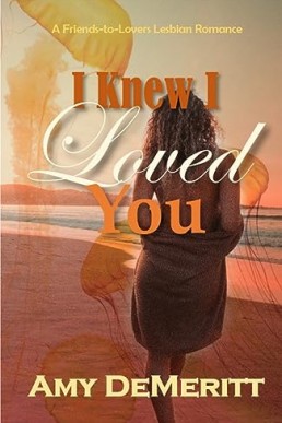 I Knew I Loved You: A Friends-to-Lovers Lesbian Romance