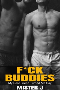 F*ck Buddies: My Best Friend Turned Me Gay