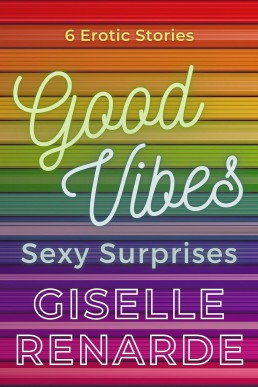 Good Vibes, Sexy Surprises: 6 Erotic Stories