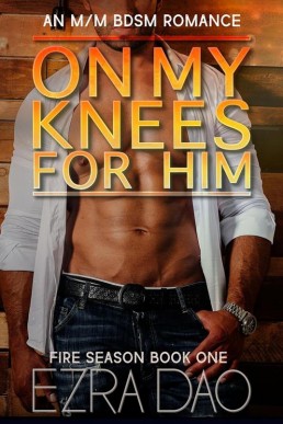 On My Knees for Him: An M/M Brother’s Best Friend Romance (Fire Season Book 1)