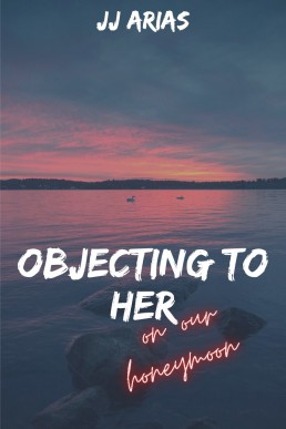 Objecting to Her: On Our Honeymoon (Objecting to Her Book 1.1)