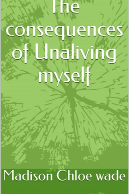 The consequences of Unaliving myself