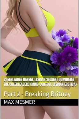 Cheerleader Harem: Lesbian Student Dominates the Cheerleaders (Mind Control Lesbian Erotica): Part 2 - Breaking Britney