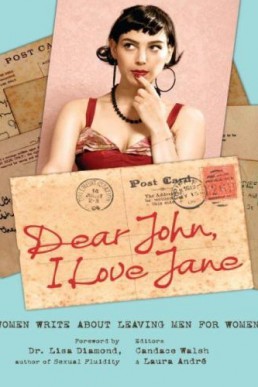 Dear John, I Love Jane: Women Write About Leaving Men for Women