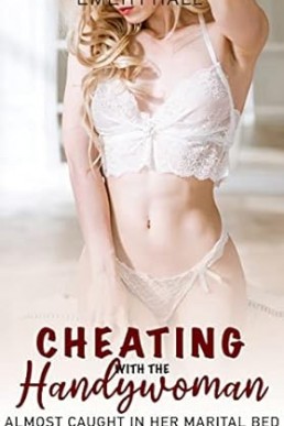 Cheating with the Handywoman: Almost Caught in Her Marital Bed