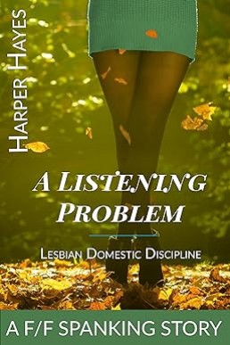 A Listening Problem: A F/F Spanking Story (F/F Spanking: A collection of lesbian domestic discipline short stories Book 16)