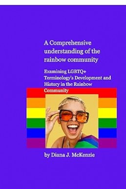 A Comprehensive understanding of the rainbow community.: Examining LGBTQ+ Terminology's Development and History in the Rainbow Community”