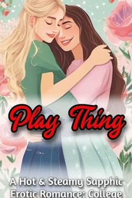 Play Thing: A Hot & Steamy Sapphic Erotic Romance between College Roommates; FF