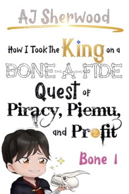 How I Took the King on a Bone-a-Fide Quest of Piracy, Piemu, and Profit: Bone 1 (How I Stole the Princess's… Villainy 7)