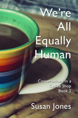 We're All Equally Human: Conversations in a Coffee Shop Book 2