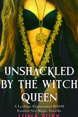 Unshackled by the Witch Queen: A Lesbian Paranormal BDSM Erotica Sex Magic Novella (The Witch Queen’s Apprentice Book 4)