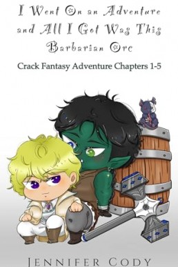 I Went on an Adventure and All I Got Was This Barbarian Orc (Crack Fantasy Adventure Chapters 1-5)