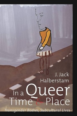 In a Queer Time and Place: Transgender Bodies, Subcultural Lives