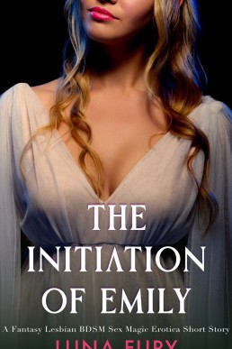 The Initiation of Emily: A Fantasy Lesbian BDSM Erotic Sex Magic Short Story (The Witch Queen’s Apprentice Book 3)