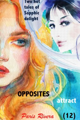 Opposites Attract 12: Two hot tales of Sapphic delight