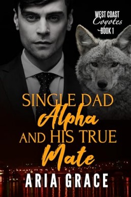 Single Dad Alpha and His True Mate (West Coast Coyotes 1)