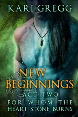 Act Two New Beginnings (For Whom the Heart Stone Burns 2)