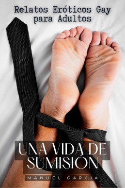 Una Vida De Sumisión: Relatos Eróticos Gay Para Adultos (Colección De Relatos Eróticos Gay Para Hombres Adultos)