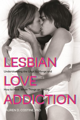 Lesbian Love Addiction: Understanding the Urge to Merge and How to Heal When Things go Wrong (PDF)