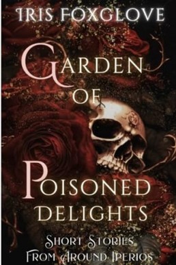 Garden of Poisoned Delights  (Short Stories from Around IPERIOS)