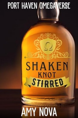 Shaken Knot Stirred  (The Port Haven Omegaverse 1) MM, MF, FF