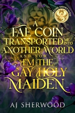 A Fae Coin Transported Me Into Another World and Now I'm the Gay Holy Maiden  (Fortune Favors the Fae 1)