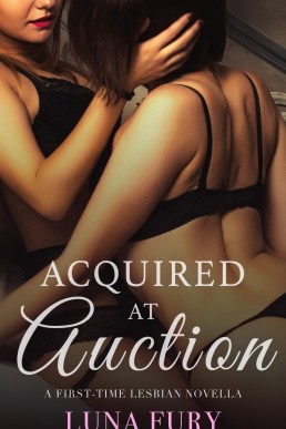 Acquired at Auction: A First-Time Lesbian Erotica Novella