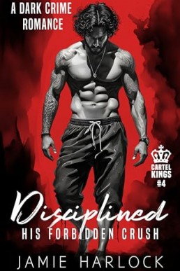 Disciplined - His Forbidden Crush (Cartel Kings 4)