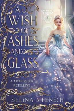 A Wish of Ashes and Glass: A Cinderella Retelling (Fairy Tale Wishes Book 2)