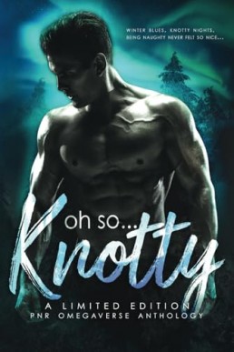 Oh So Knotty (An Omegaverse PNR Holiday Anthology)