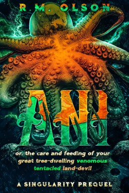 Ani, or the care and feeding of your great tree-dwelling venomous tentacled land-devil (Singularity 0.5)