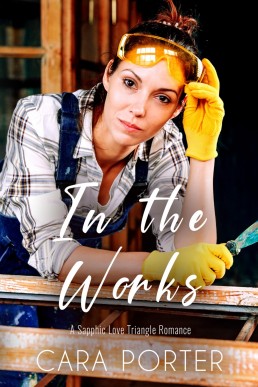 In The Works: A Sapphic Love Triangle Romance (Small Town Sapphics Book 5)