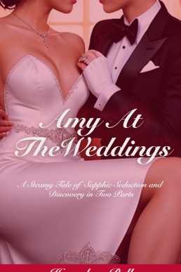 Amy at the Weddings: A Steamy Tale of Sapphic Seduction and Discovery in Two Parts