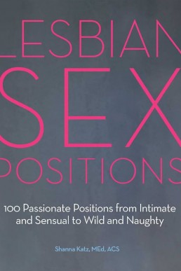 Lesbian Sex Positions: 100 Passionate Positions from Intimate and Sensual to Wild and Naughty