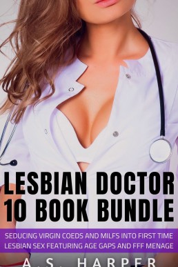 Lesbian Doctor 10 Book Bundle: Seducing Virgin Coeds and MILFs into First Time Lesbian Sex Featuring Age Gaps and FFF Ménage