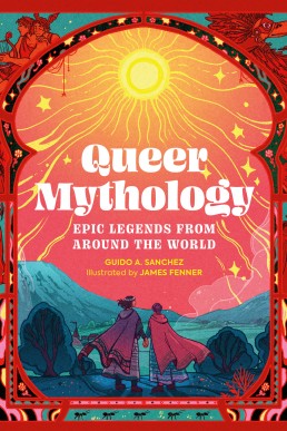 Queer Mythology: Epic Legends from Around the World