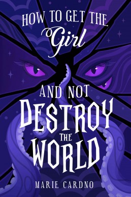 How to Get the Girl (And Not Destroy the World) (Monster Girlfriend Book 3)