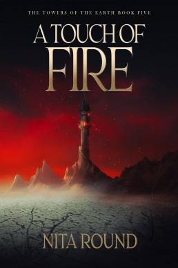 A Touch of Fire: The Towers of the Earth Book Five (New Cover)